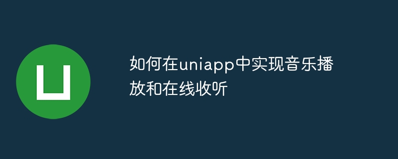 如何在uniapp中实现音乐播放和在线收听