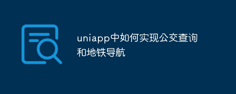 uniapp中如何实现公交查询和地铁导航