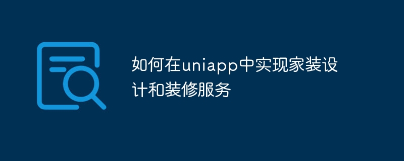 如何在uniapp中实现家装设计和装修服务