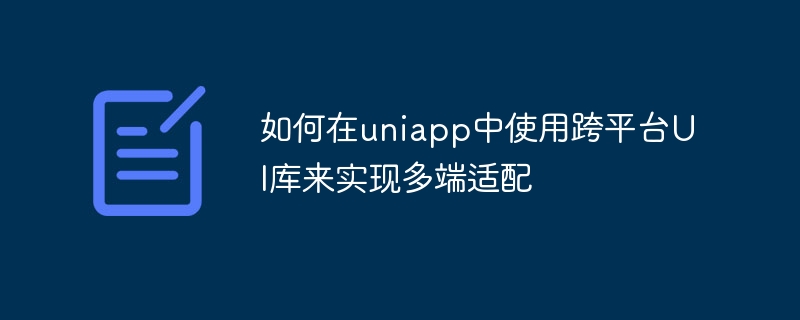 如何在uniapp中使用跨平台ui库来实现多端适配