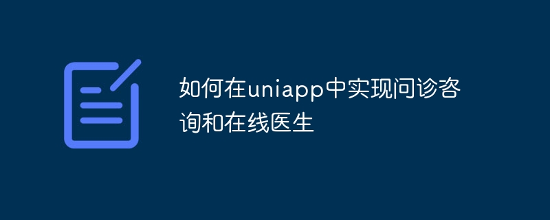 如何在uniapp中实现问诊咨询和在线医生