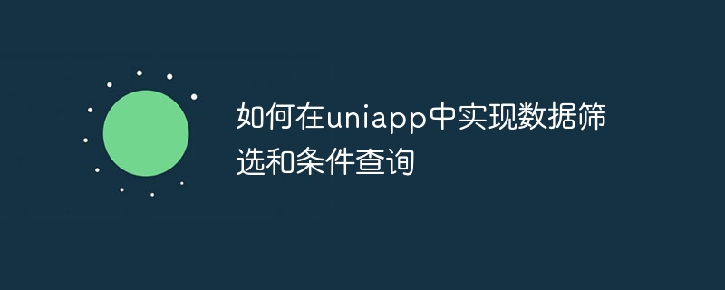 如何在uniapp中实现数据筛选和条件查询