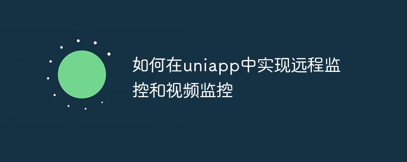 如何在uniapp中实现远程监控和视频监控