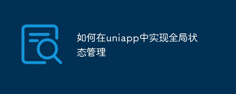 如何在uniapp中实现全局状态管理