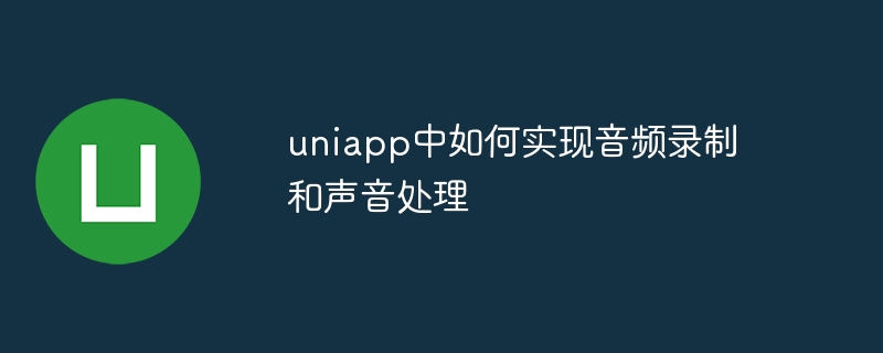 uniapp中如何实现音频录制和声音处理