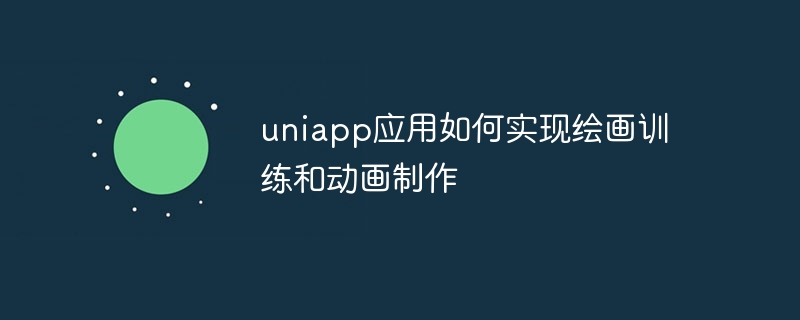 uniapp应用如何实现绘画训练和动画制作