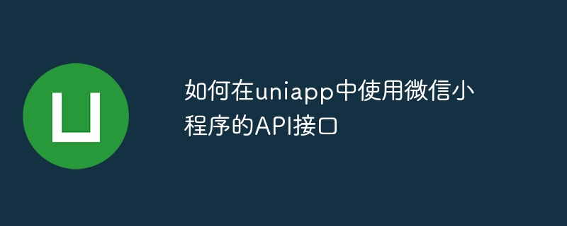 如何在uniapp中使用微信小程序的api接口