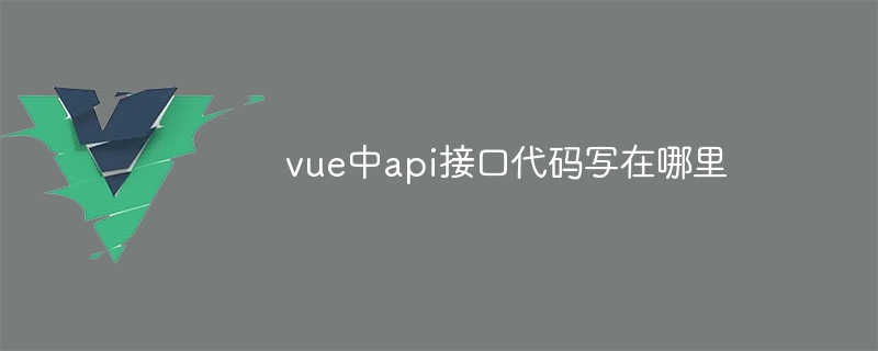 vue中api接口代码写在哪里