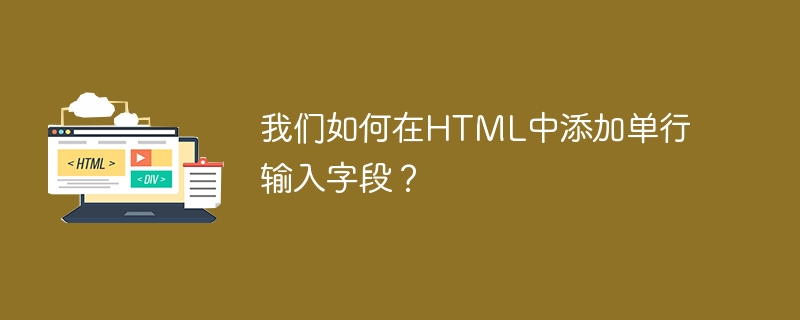 我们如何在html中添加单行输入字段？