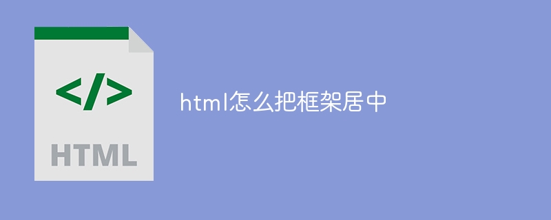 html怎么把框架居中