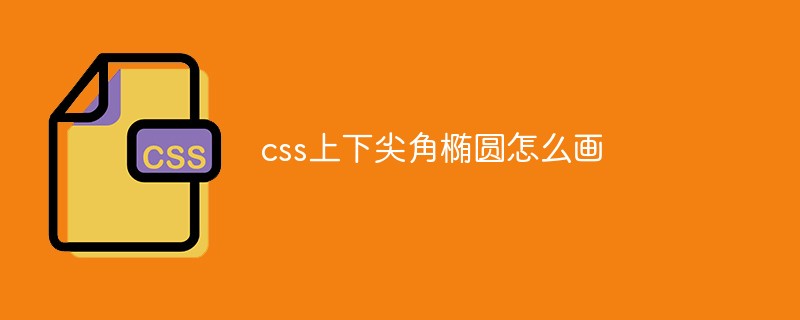 css上下尖角椭圆怎么画