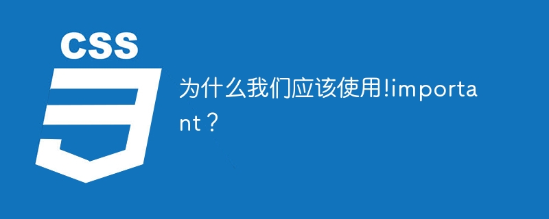 为什么我们应该使用!important？