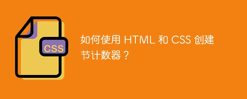 如何使用 html 和 css 创建节计数器？