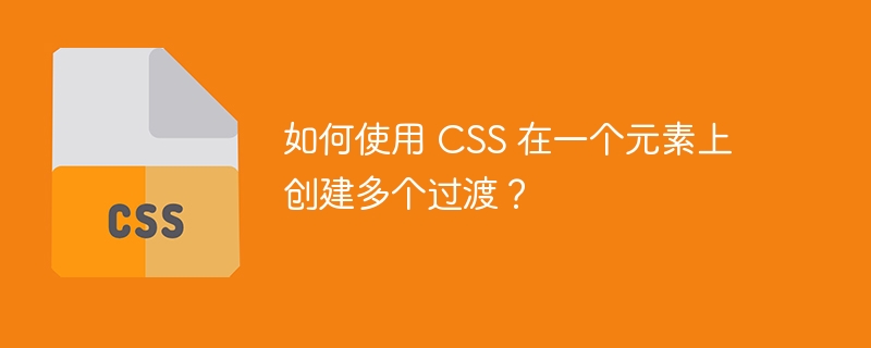 如何使用 css 在一个元素上创建多个过渡？