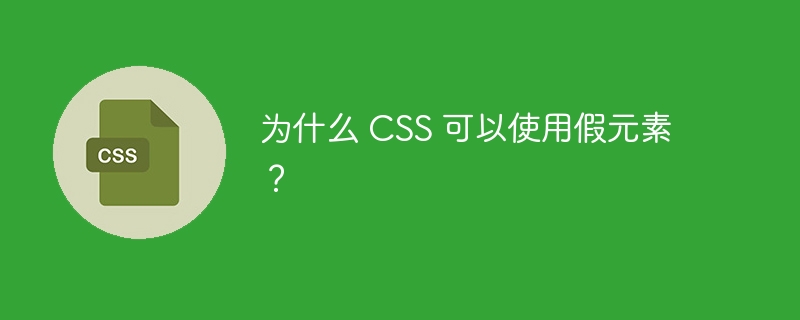 为什么 css 可以使用假元素？