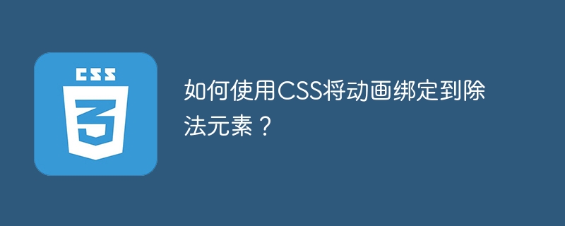 如何使用css将动画绑定到除法元素？