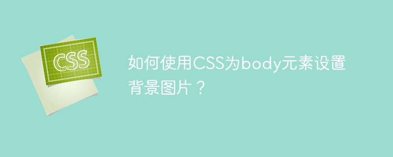 如何使用css为body元素设置背景图片？