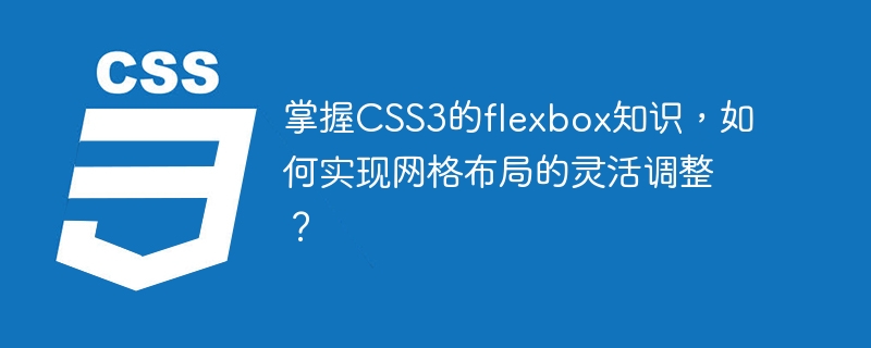 掌握css3的flexbox知识，如何实现网格布局的灵活调整？