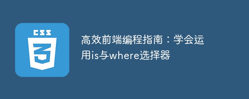 高效前端编程指南：学会运用is与where选择器