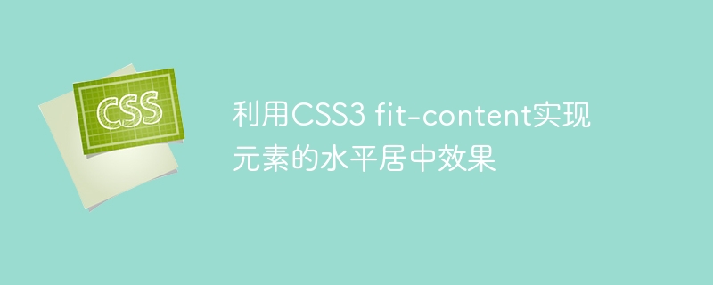 利用css3 fit-content实现元素的水平居中效果