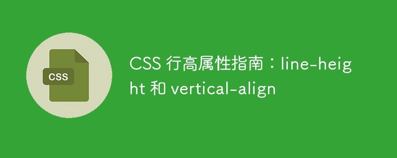 css 行高属性指南：line-height 和 vertical-align