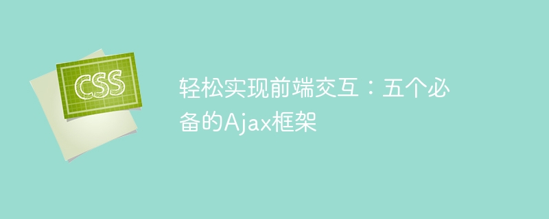 轻松实现前端交互：五个必备的ajax框架