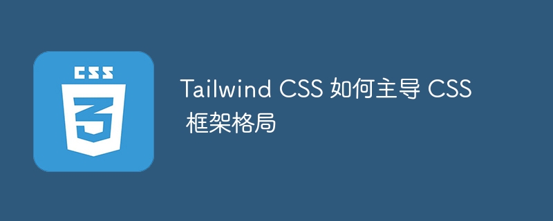 tailwind css 如何主导 css 框架格局