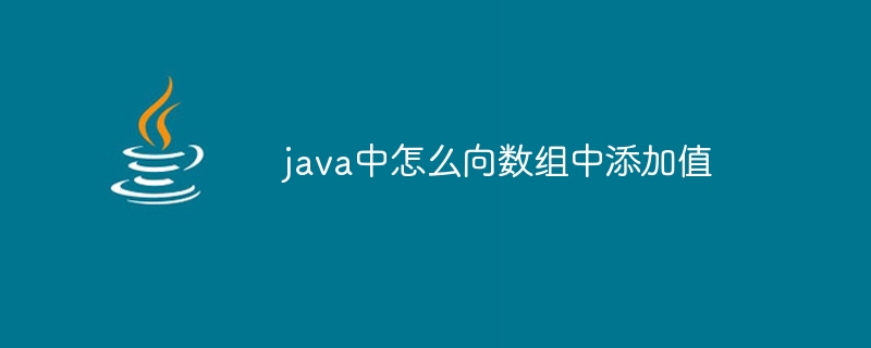 java中怎么向数组中添加值