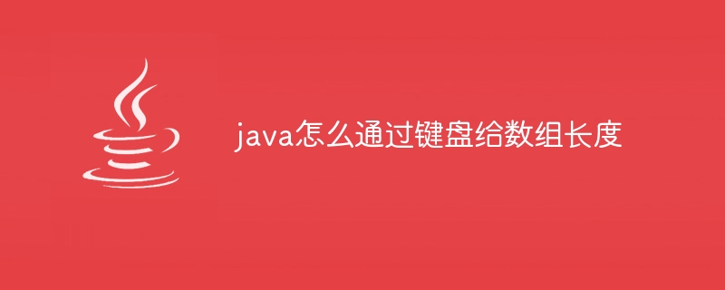 java怎么通过键盘给数组长度