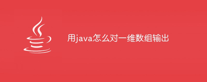 用java怎么对一维数组输出