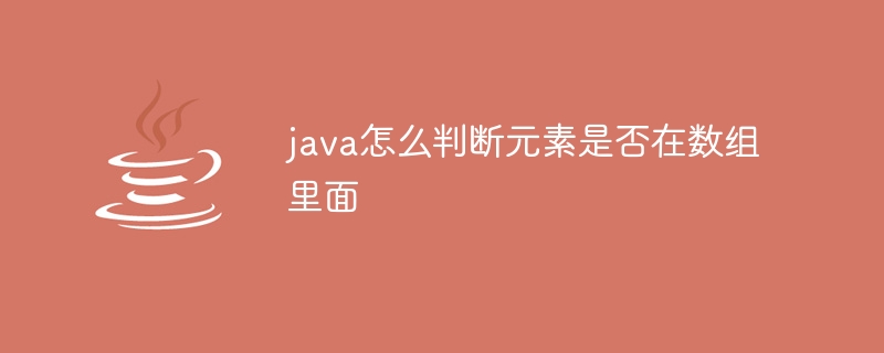 java怎么判断元素是否在数组里面