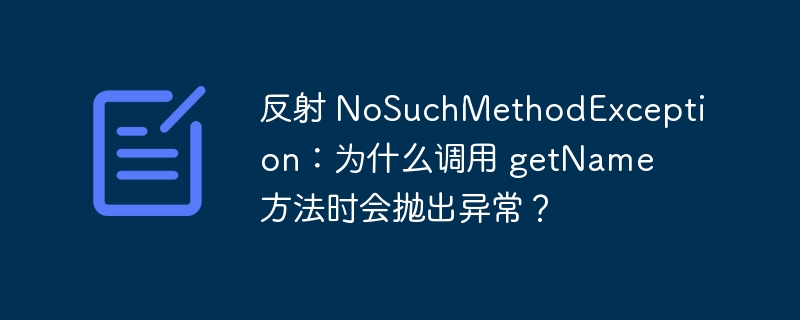 反射 nosuchmethodexception：为什么调用 getname 方法时会抛出异常？