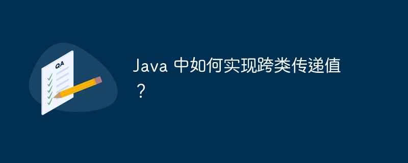 java 中如何实现跨类传递值？