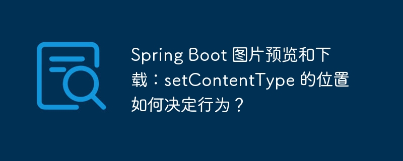 spring boot 图片预览和下载：setcontenttype 的位置如何决定行为？