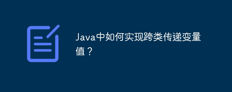 java中如何实现跨类传递变量值？