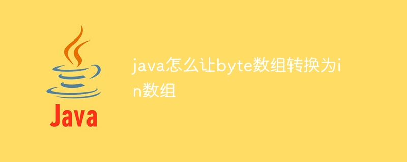 java怎么让byte数组转换为in数组