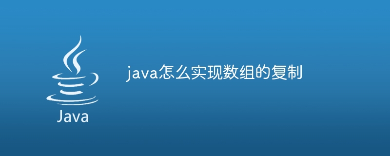 java怎么实现数组的复制