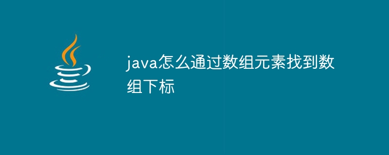 java怎么通过数组元素找到数组下标