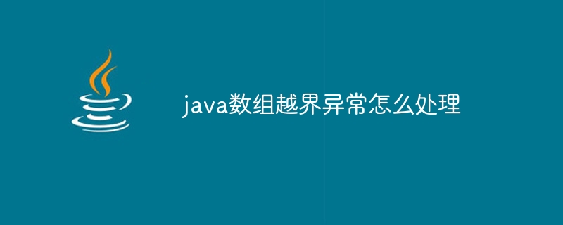 java数组越界异常怎么处理