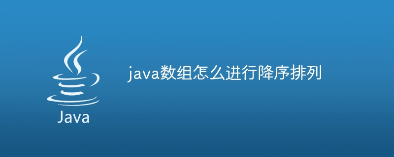 java数组怎么进行降序排列