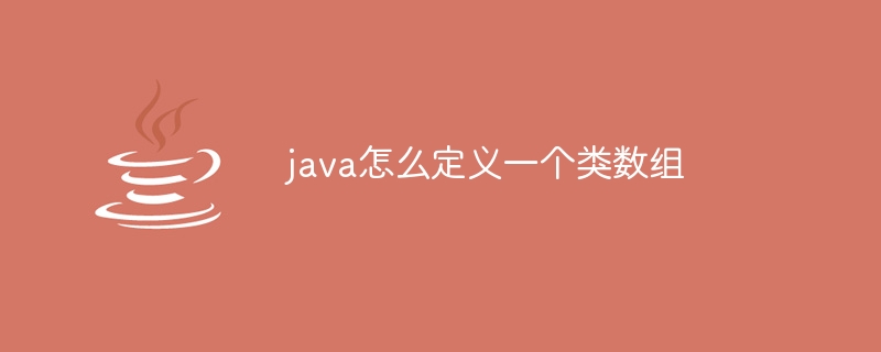 java怎么定义一个类数组