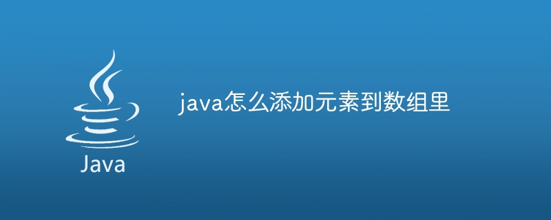 java怎么添加元素到数组里