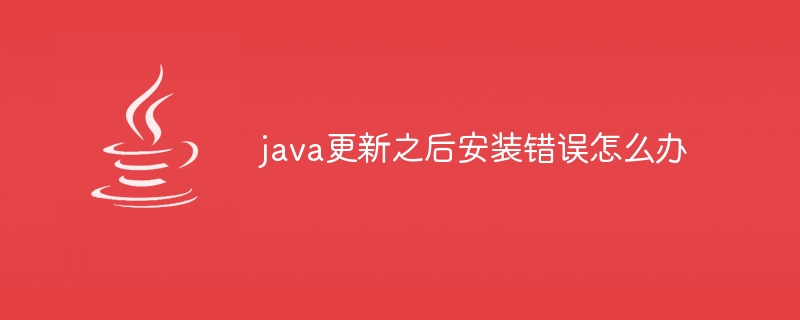 java更新之后安装错误怎么办