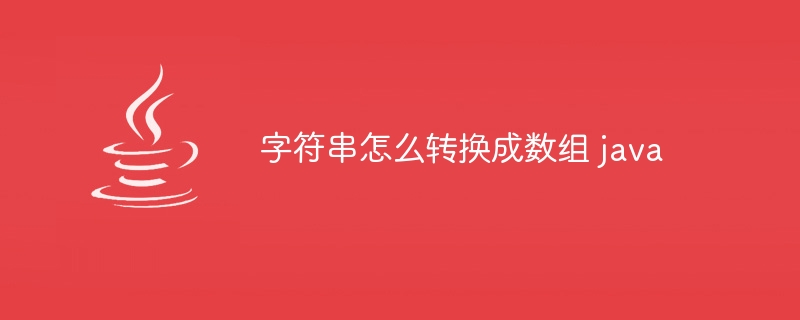 字符串怎么转换成数组 java