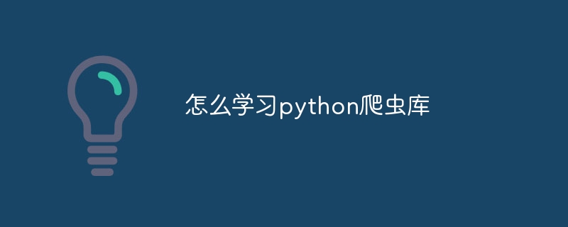 怎么学习python爬虫库