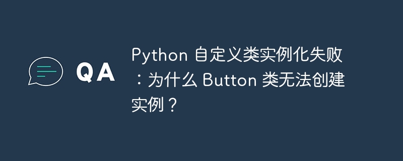 python 自定义类实例化失败：为什么 button 类无法创建实例？