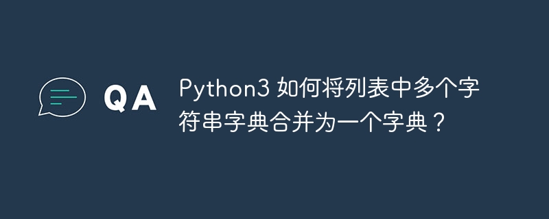 python3 如何将列表中多个字符串字典合并为一个字典？