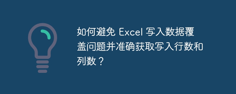 如何避免 excel 写入数据覆盖问题并准确获取写入行数和列数？