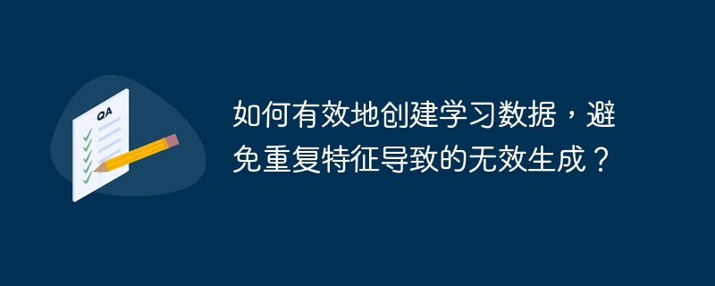 如何有效地创建学习数据，避免重复特征导致的无效生成？