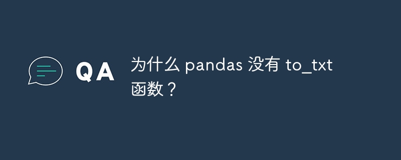 为什么 pandas 没有 to_txt 函数？